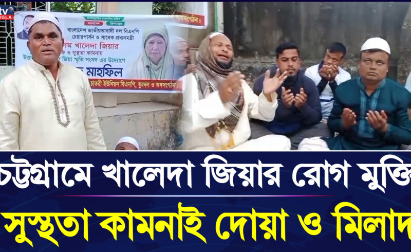 চট্টগ্রামে খালেদা জিয়ার রোগ মুক্তি সুস্থতা কামনাই দোয়া ও মিলাদ